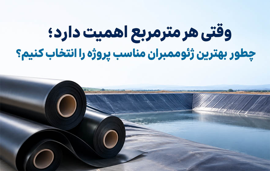 وقتی هر مترمربع اهمیت دارد؛ چطور بهترین ژئوممبران مناسب پروژه را انتخاب کنیم؟